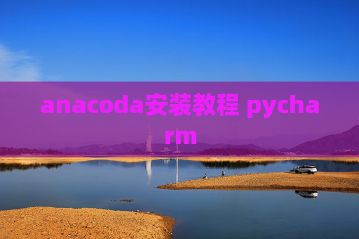 anacoda安装教程 pycharm